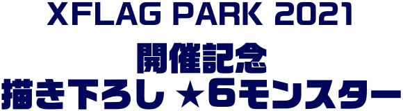 XFLAG PARK 2021 開催記念 描き下ろし ★6モンスター