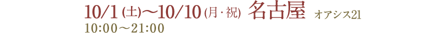 10/1 (土)～10/10 (月・祝) 10:00～21:00 名古屋 オアシス21
