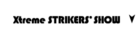 Xtreme STRIKERS' SHOW